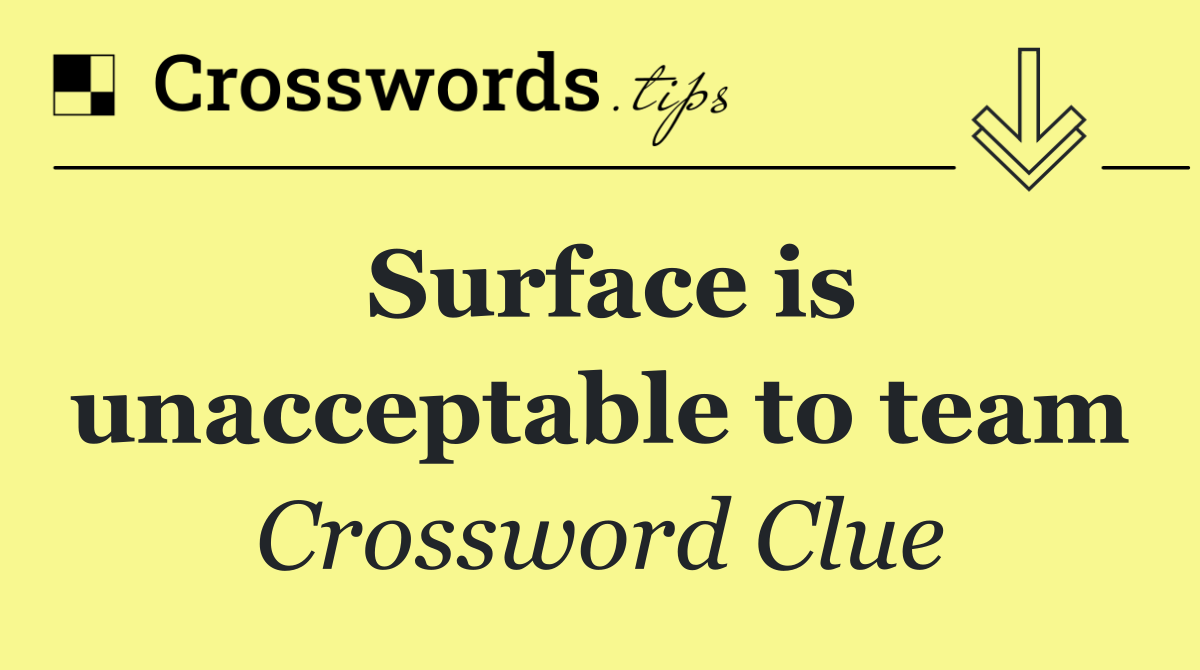 Surface is unacceptable to team