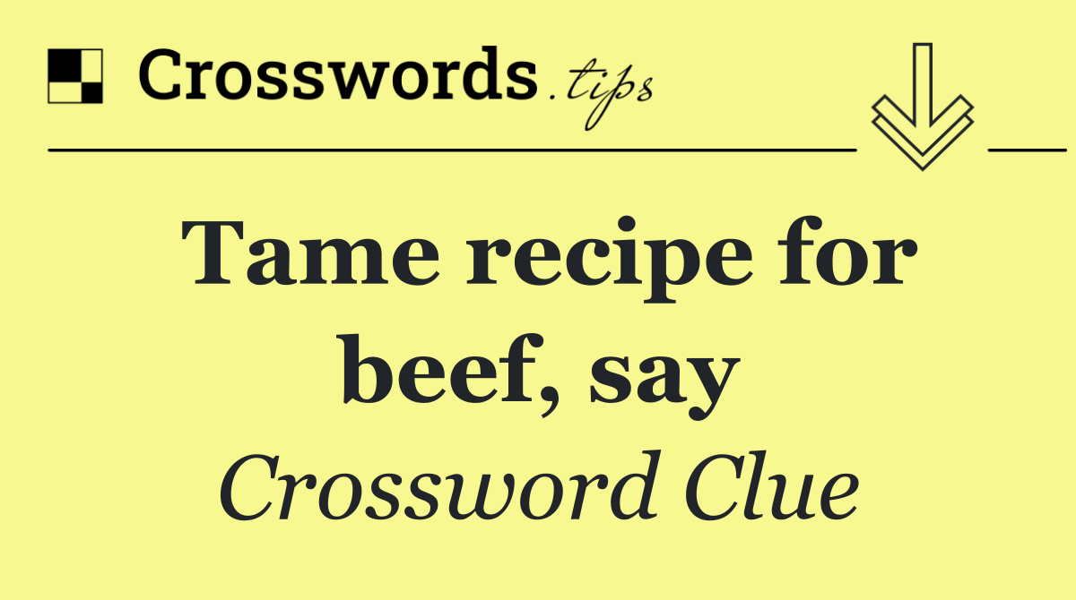 Tame recipe for beef, say