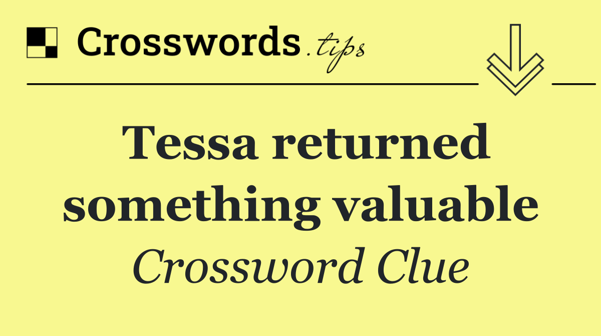 Tessa returned something valuable