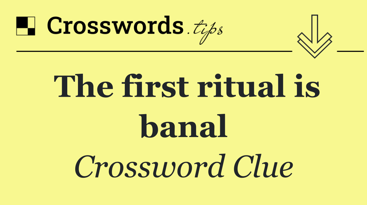 The first ritual is banal