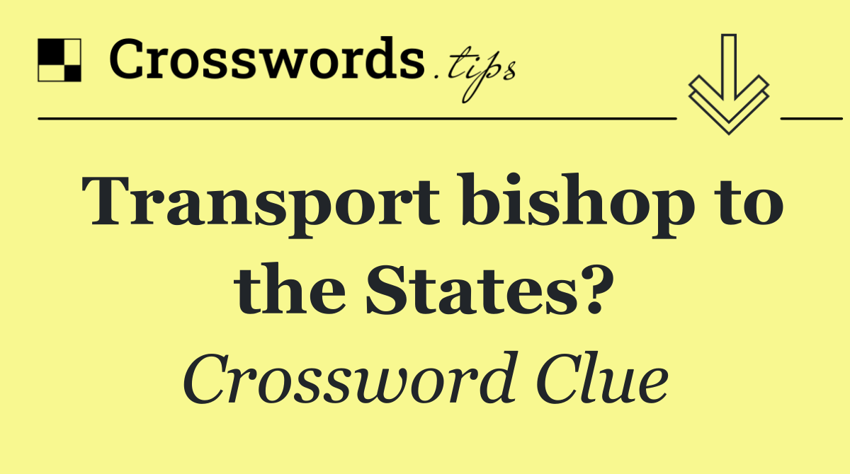 Transport bishop to the States?