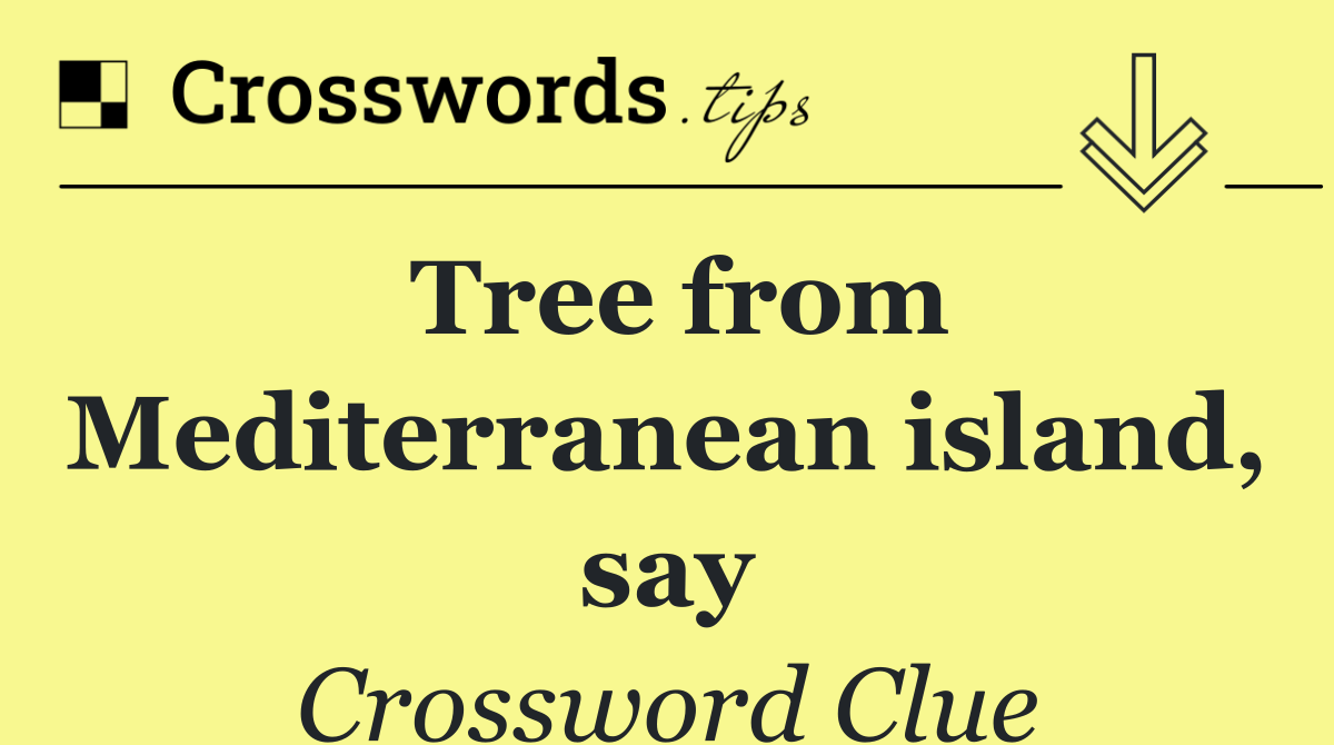 Tree from Mediterranean island, say