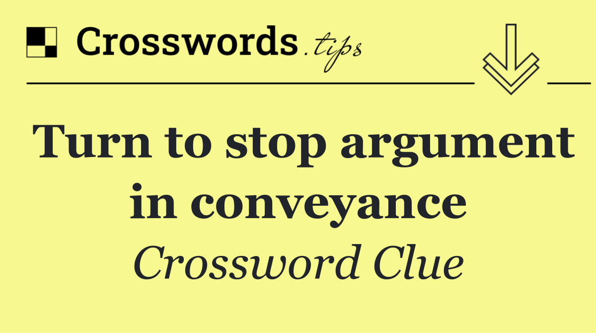 Turn to stop argument in conveyance