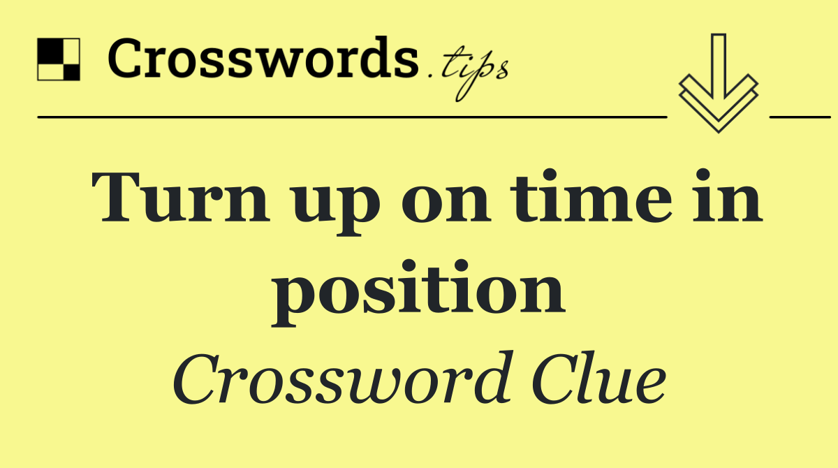 Turn up on time in position