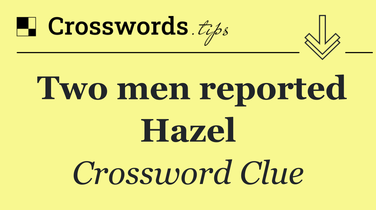 Two men reported Hazel