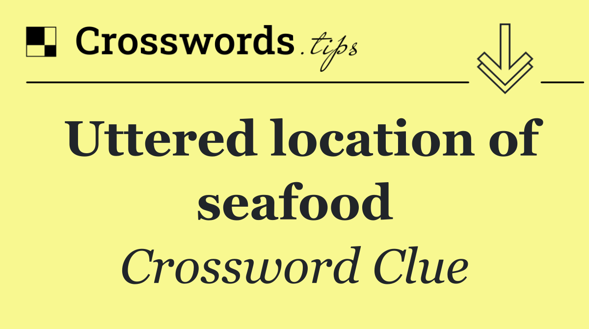 Uttered location of seafood