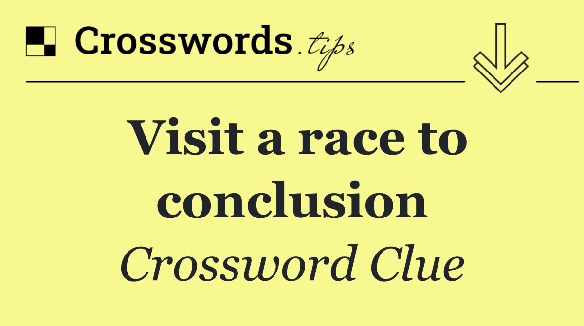 Visit a race to conclusion