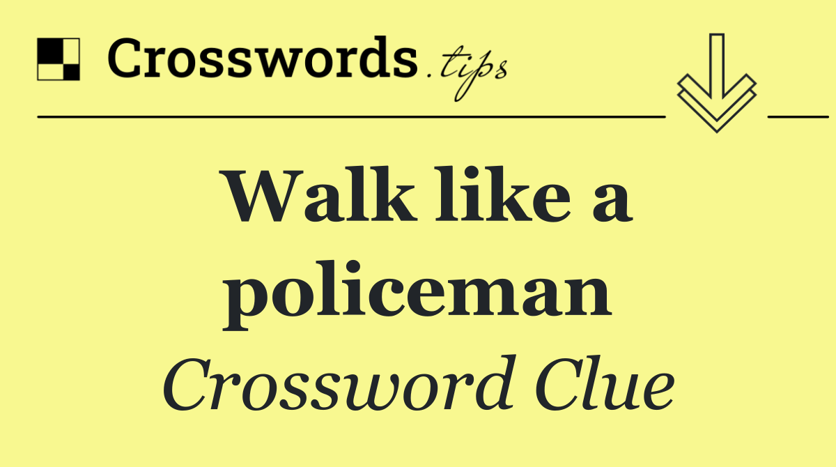 Walk like a policeman