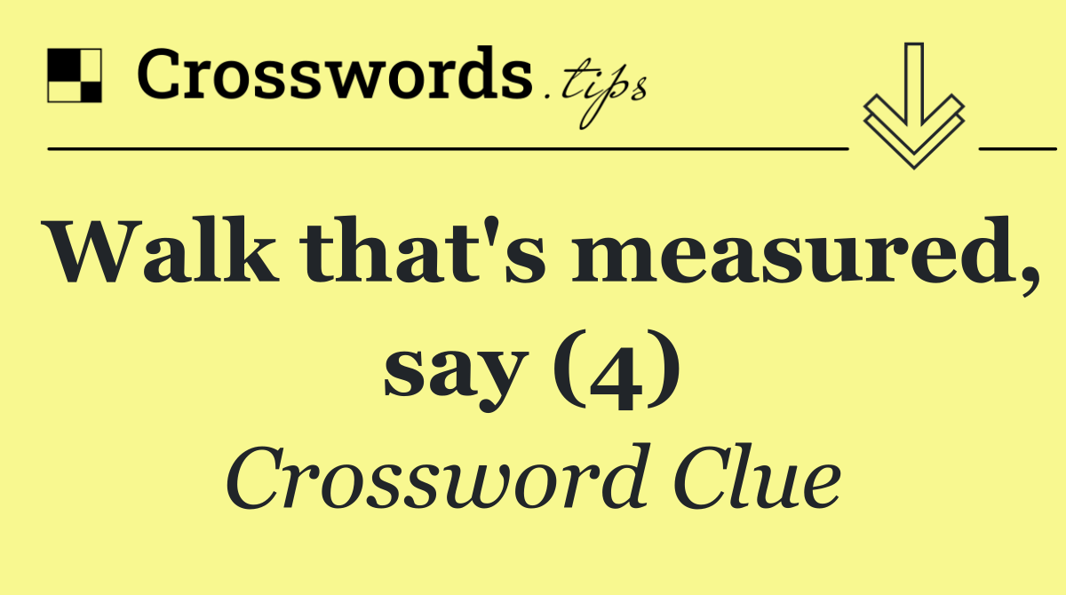 Walk that's measured, say (4)