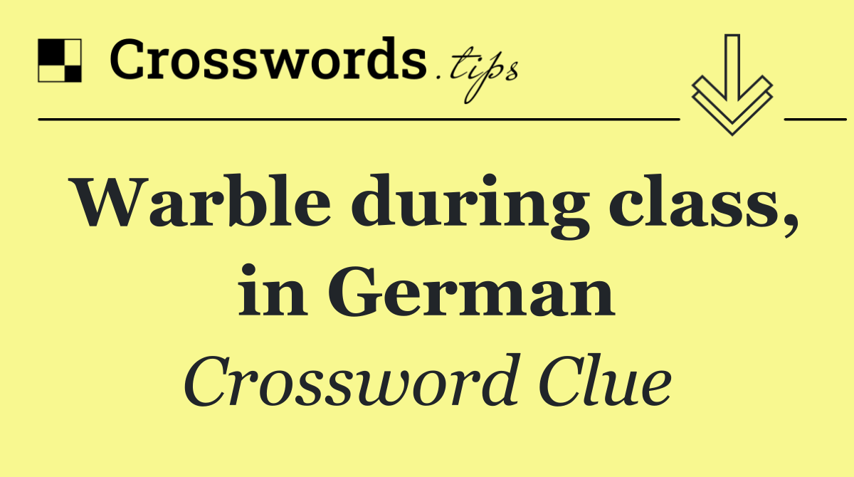 Warble during class, in German