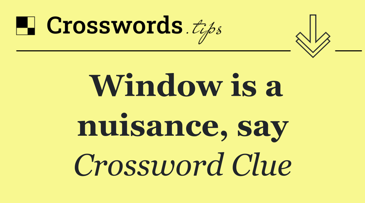 Window is a nuisance, say