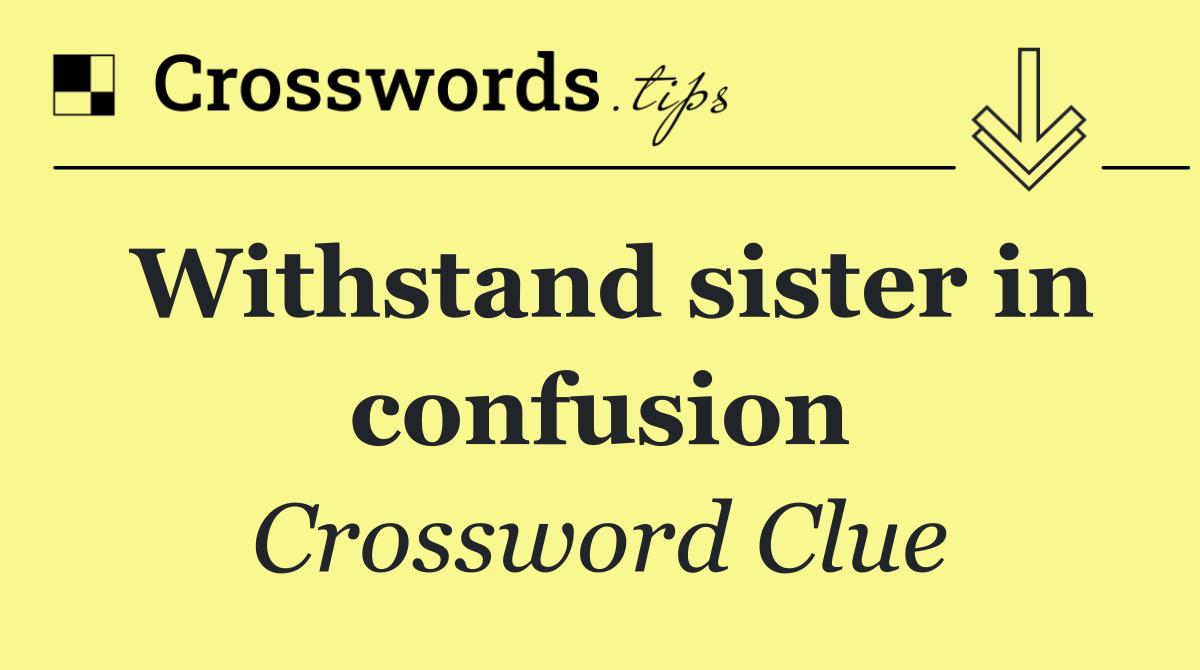 Withstand sister in confusion