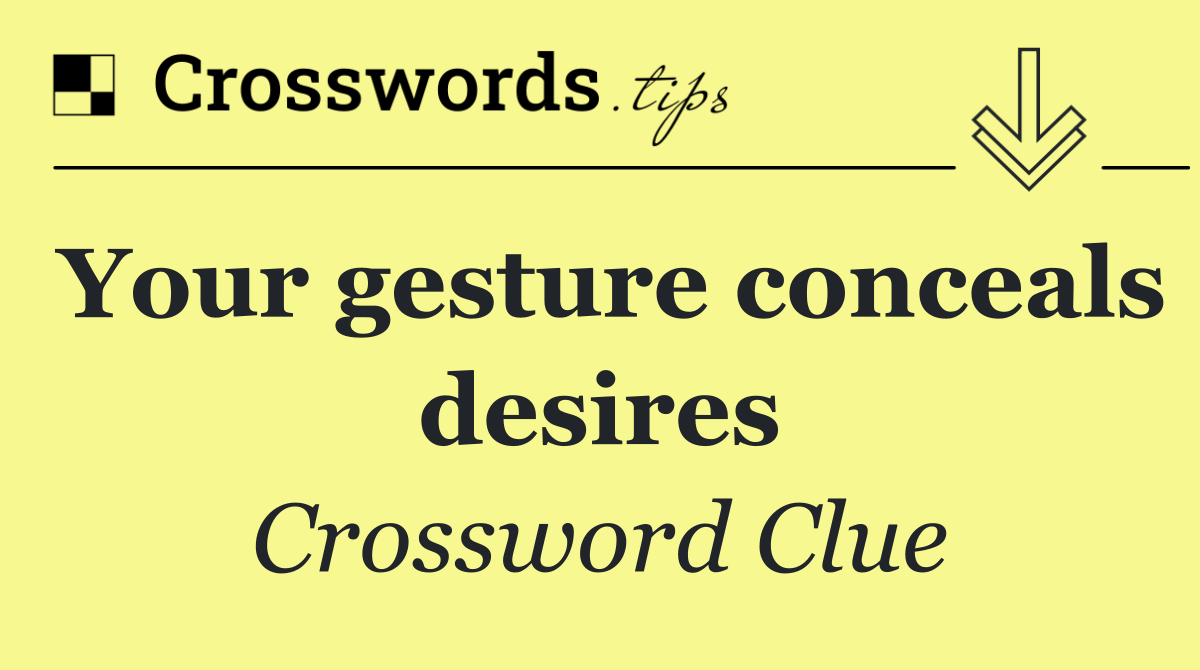 Your gesture conceals desires