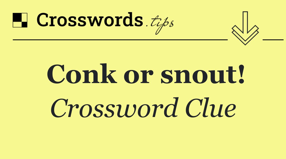 Conk or snout!