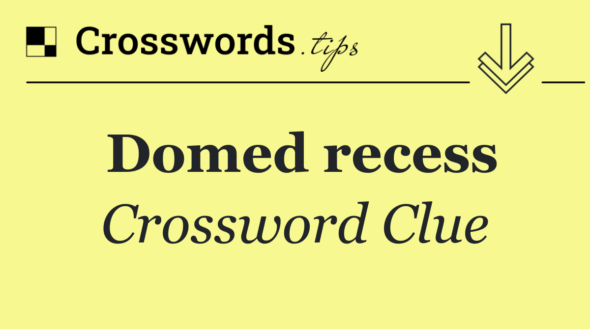 Domed recess