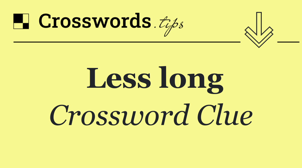 Less long