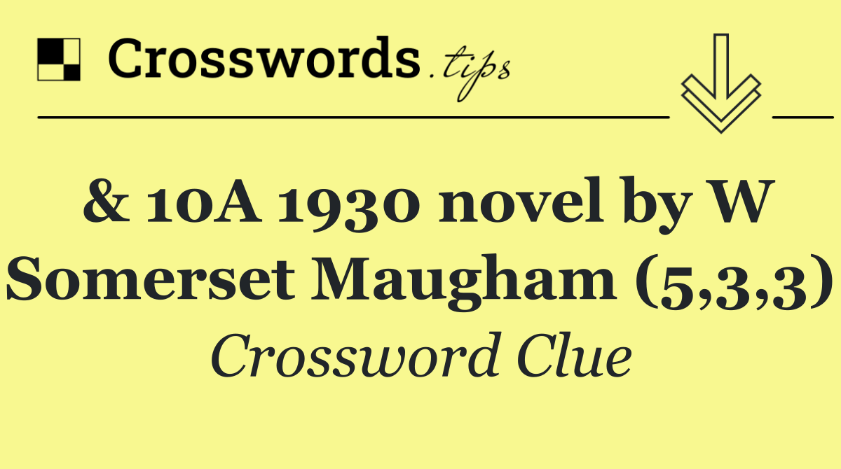 & 10A 1930 novel by W Somerset Maugham (5,3,3)