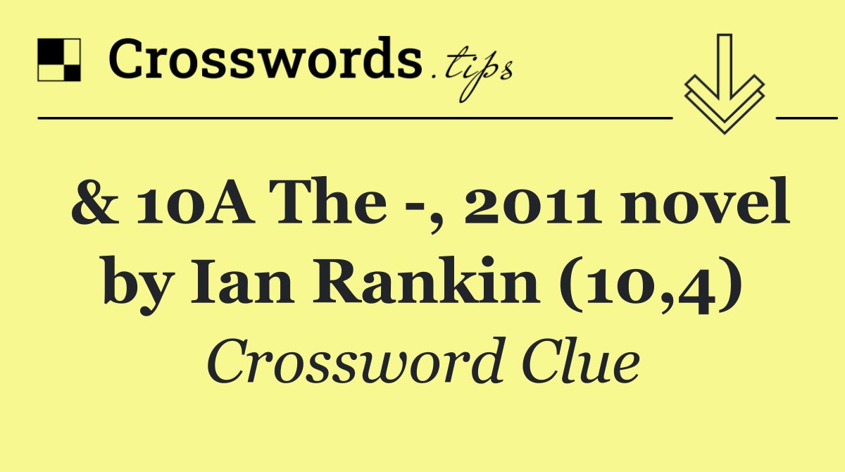 & 10A The  , 2011 novel by Ian Rankin (10,4)