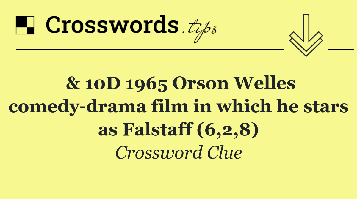 & 10D 1965 Orson Welles comedy drama film in which he stars as Falstaff (6,2,8)