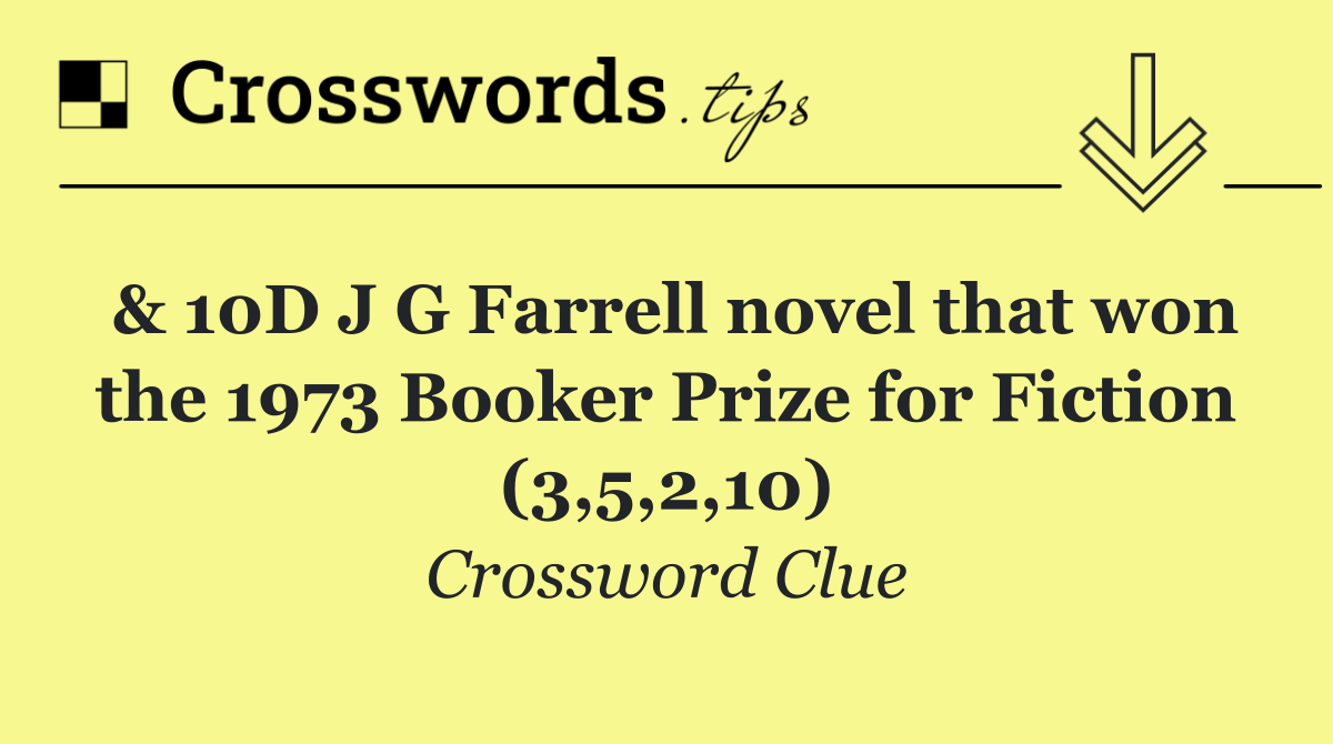 & 10D J G Farrell novel that won the 1973 Booker Prize for Fiction (3,5,2,10)