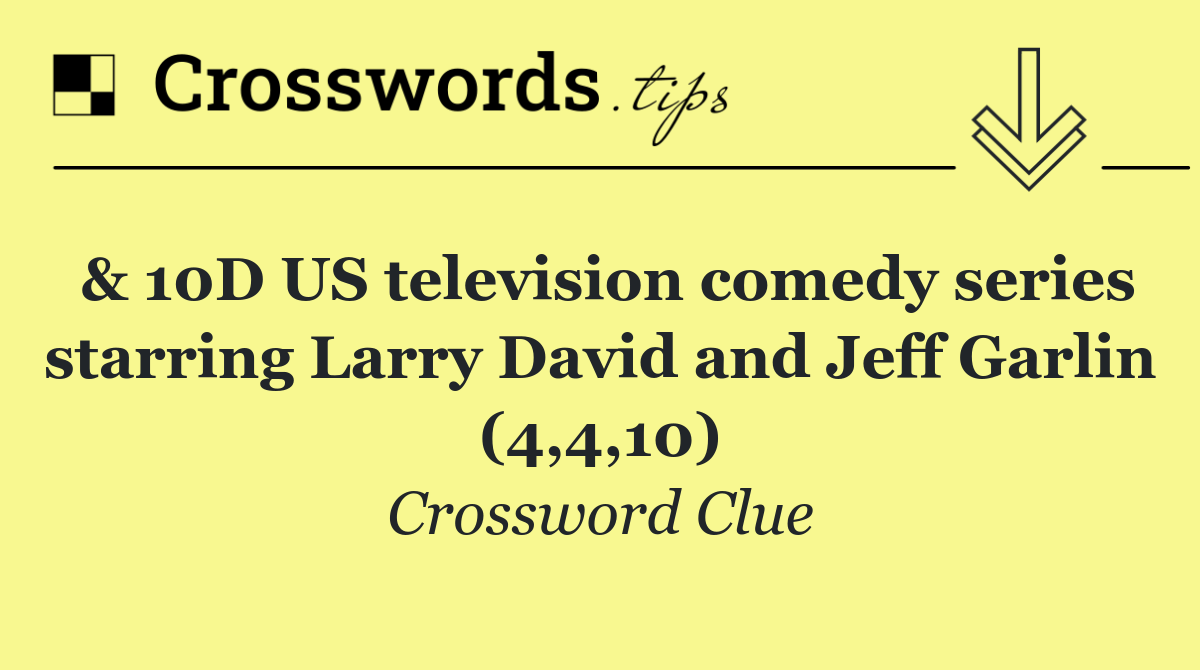 & 10D US television comedy series starring Larry David and Jeff Garlin (4,4,10)