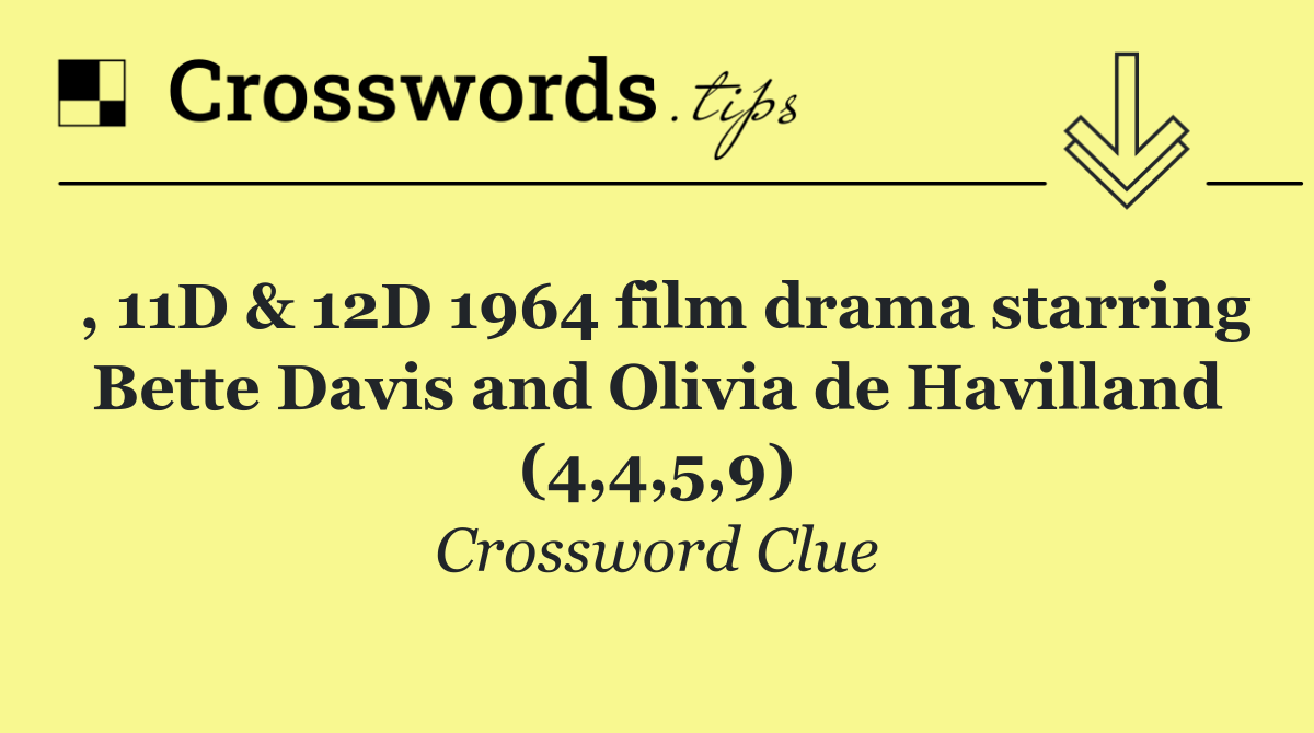 , 11D & 12D 1964 film drama starring Bette Davis and Olivia de Havilland (4,4,5,9)