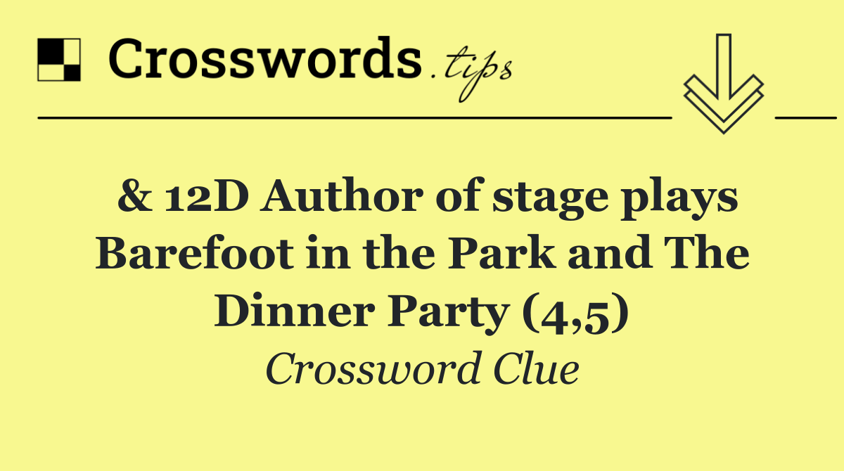 & 12D Author of stage plays Barefoot in the Park and The Dinner Party (4,5)