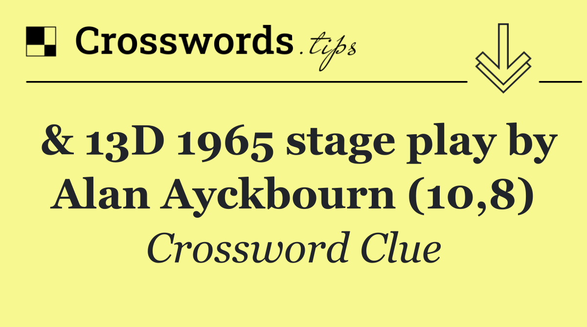 & 13D 1965 stage play by Alan Ayckbourn (10,8)