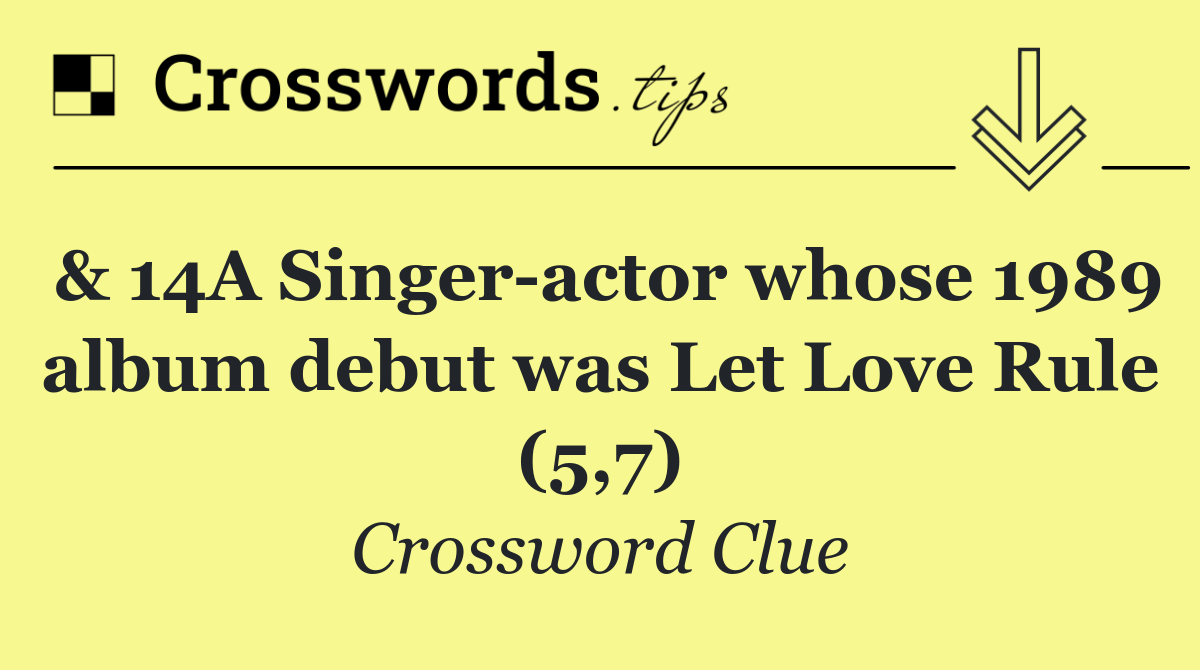 & 14A Singer actor whose 1989 album debut was Let Love Rule (5,7)