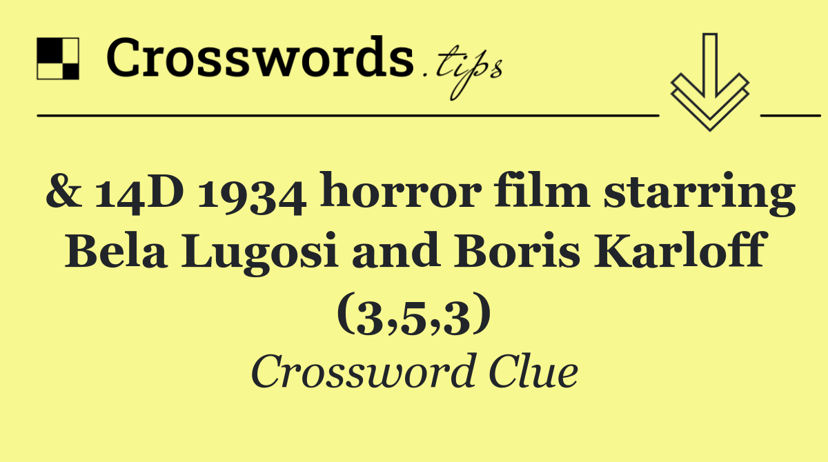 & 14D 1934 horror film starring Bela Lugosi and Boris Karloff (3,5,3)