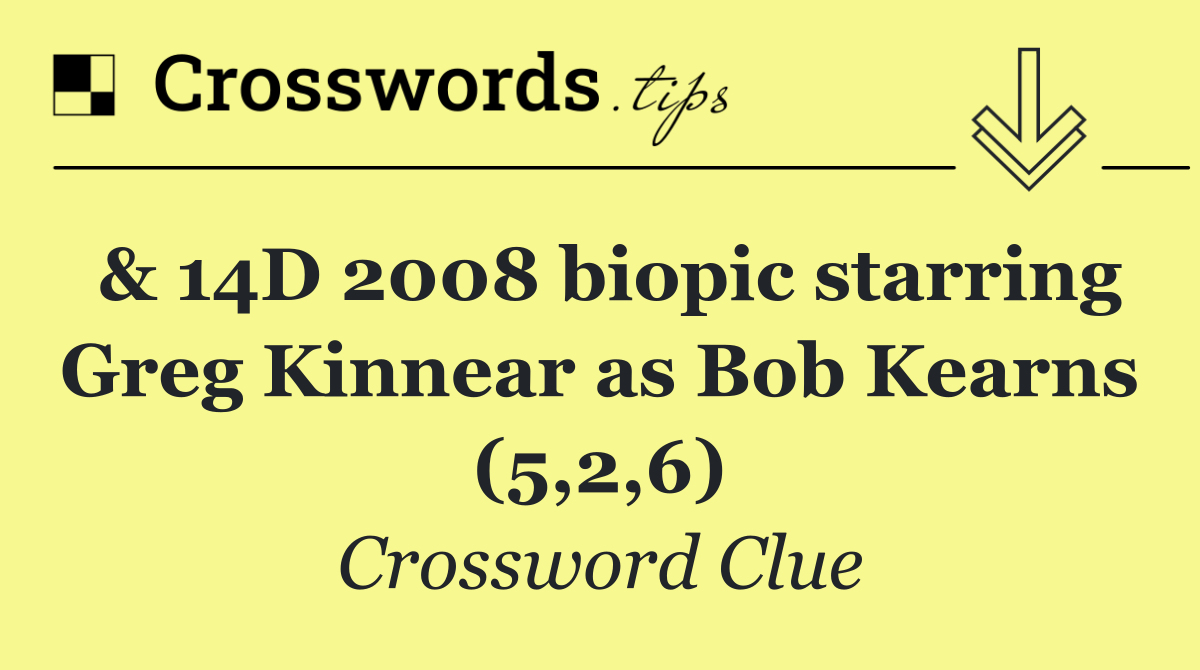 & 14D 2008 biopic starring Greg Kinnear as Bob Kearns (5,2,6)