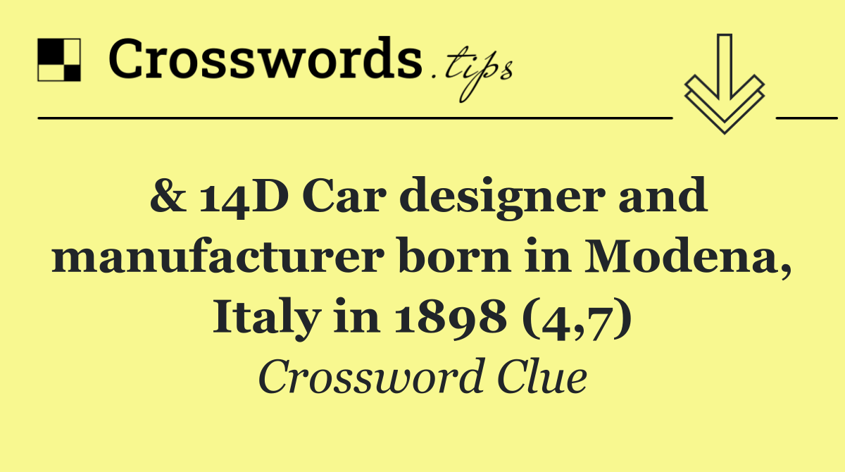 & 14D Car designer and manufacturer born in Modena, Italy in 1898 (4,7)