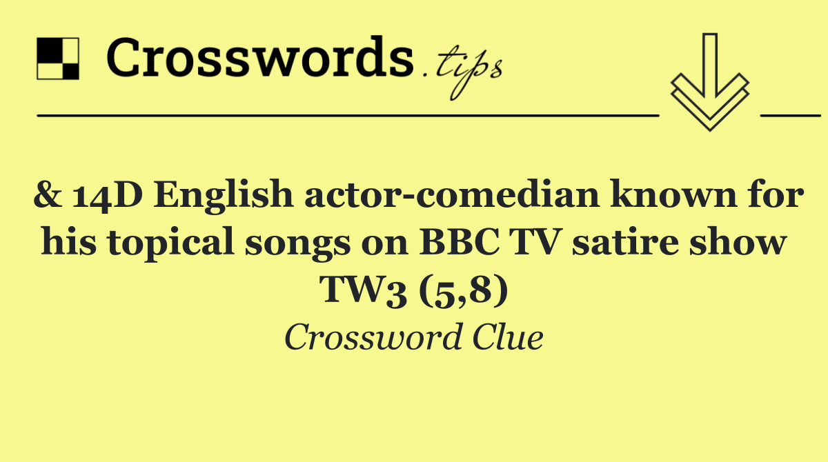 & 14D English actor comedian known for his topical songs on BBC TV satire show TW3 (5,8)