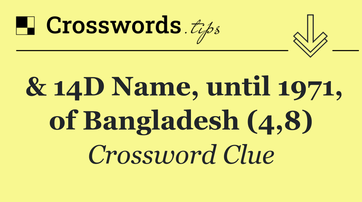 & 14D Name, until 1971, of Bangladesh (4,8)