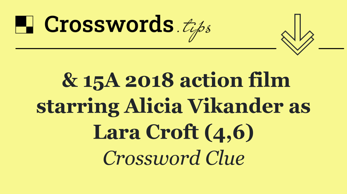 & 15A 2018 action film starring Alicia Vikander as Lara Croft (4,6)