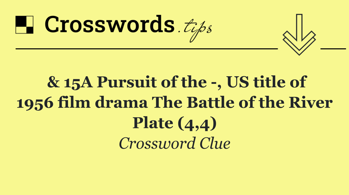 & 15A Pursuit of the  , US title of 1956 film drama The Battle of the River Plate (4,4)