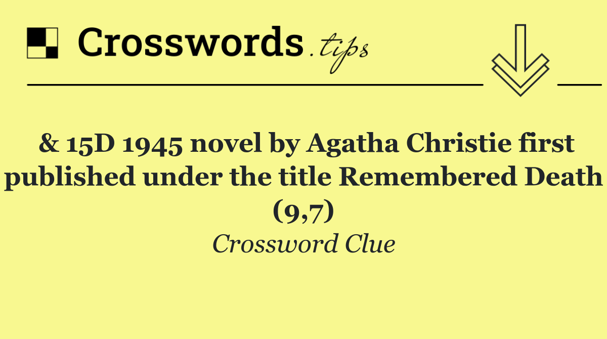 & 15D 1945 novel by Agatha Christie first published under the title Remembered Death (9,7)