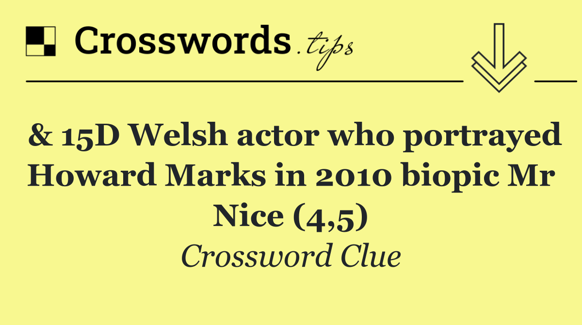 & 15D Welsh actor who portrayed Howard Marks in 2010 biopic Mr Nice (4,5)