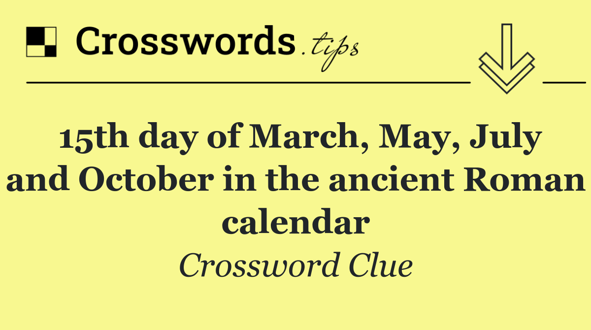 15th day of March, May, July and October in the ancient Roman calendar