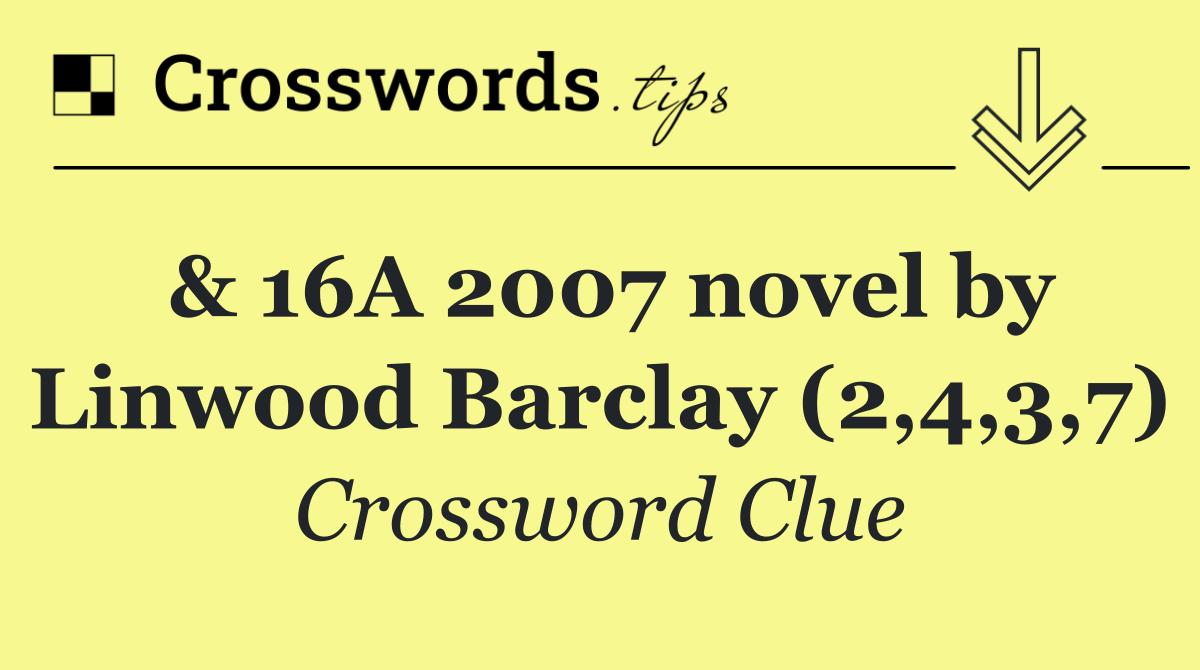 & 16A 2007 novel by Linwood Barclay (2,4,3,7)