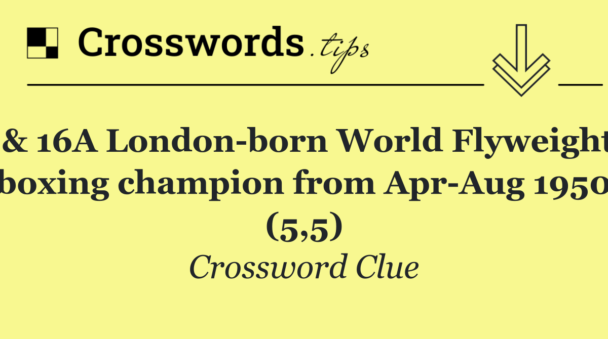 & 16A London born World Flyweight boxing champion from Apr Aug 1950 (5,5)