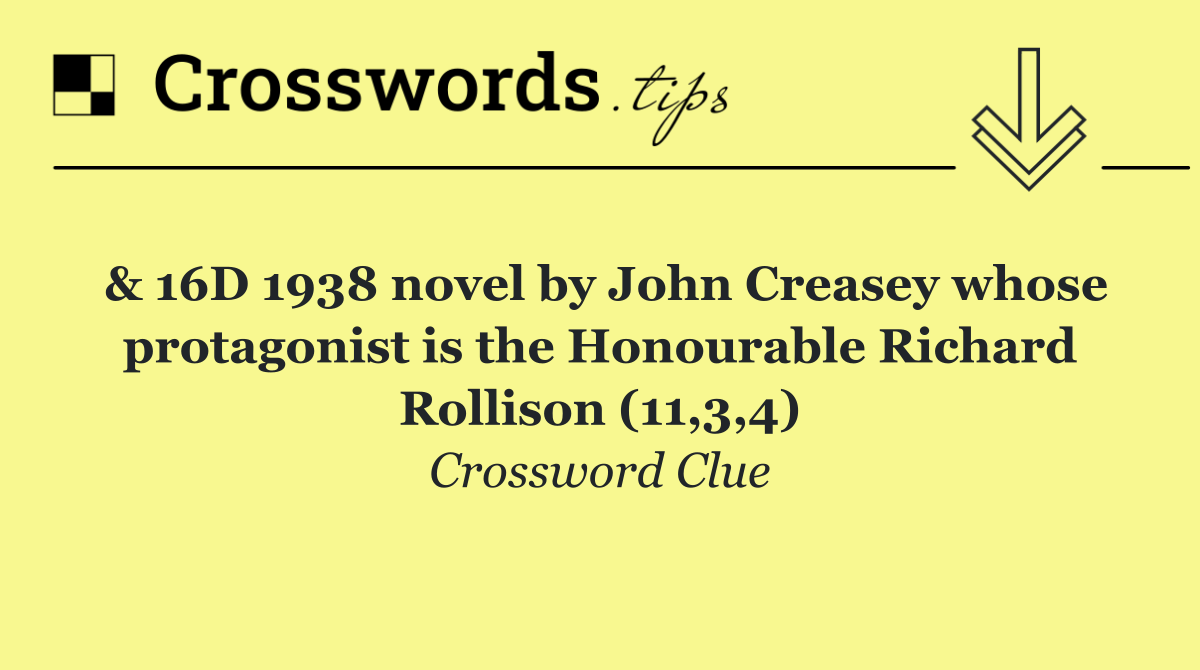 & 16D 1938 novel by John Creasey whose protagonist is the Honourable Richard Rollison (11,3,4)