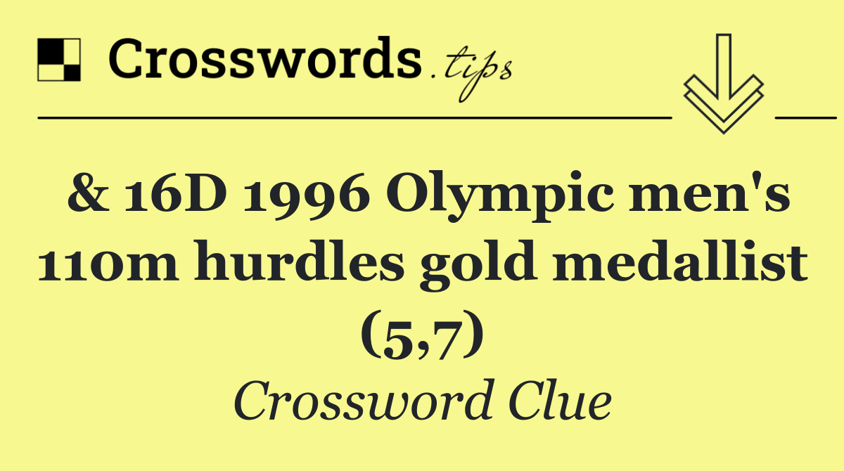 & 16D 1996 Olympic men's 110m hurdles gold medallist (5,7)