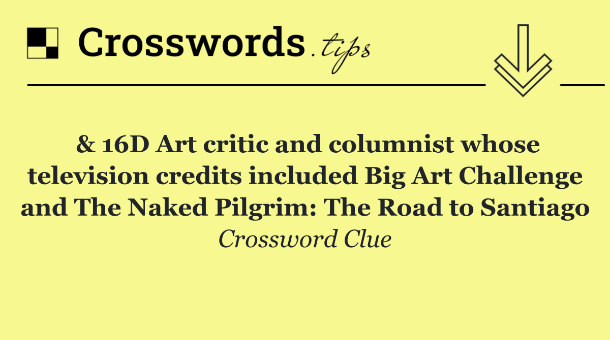 & 16D Art critic and columnist whose television credits included Big Art Challenge and The Naked Pilgrim: The Road to Santiago