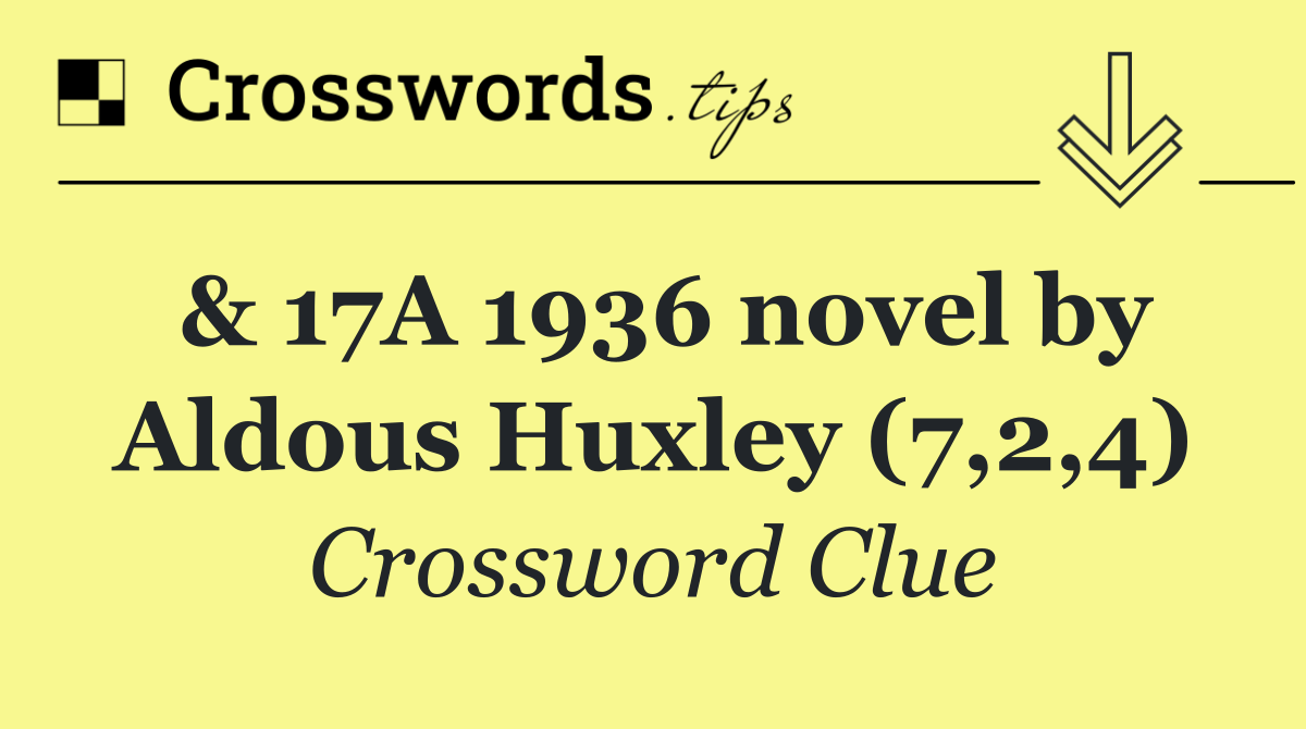 & 17A 1936 novel by Aldous Huxley (7,2,4)