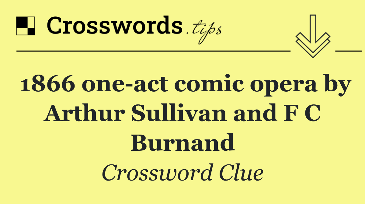 1866 one act comic opera by Arthur Sullivan and F C Burnand