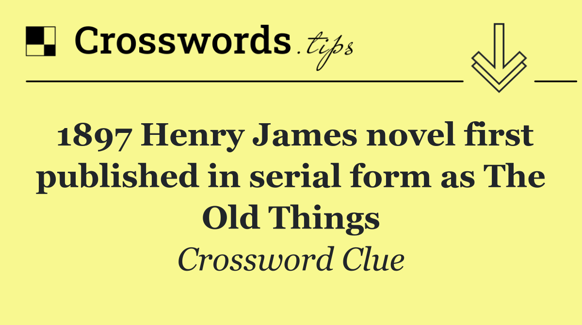 1897 Henry James novel first published in serial form as The Old Things