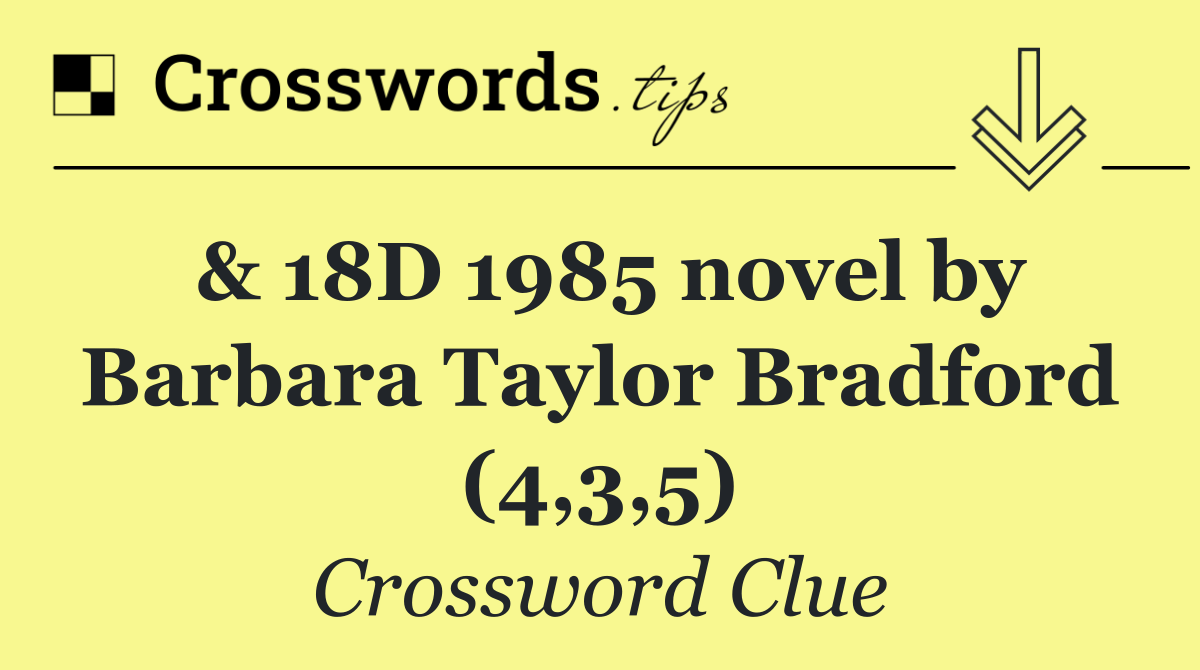 & 18D 1985 novel by Barbara Taylor Bradford (4,3,5)