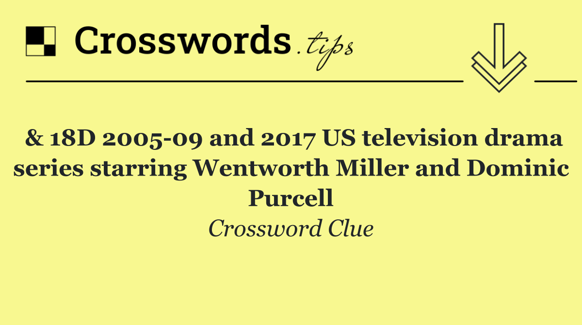 & 18D 2005 09 and 2017 US television drama series starring Wentworth Miller and Dominic Purcell