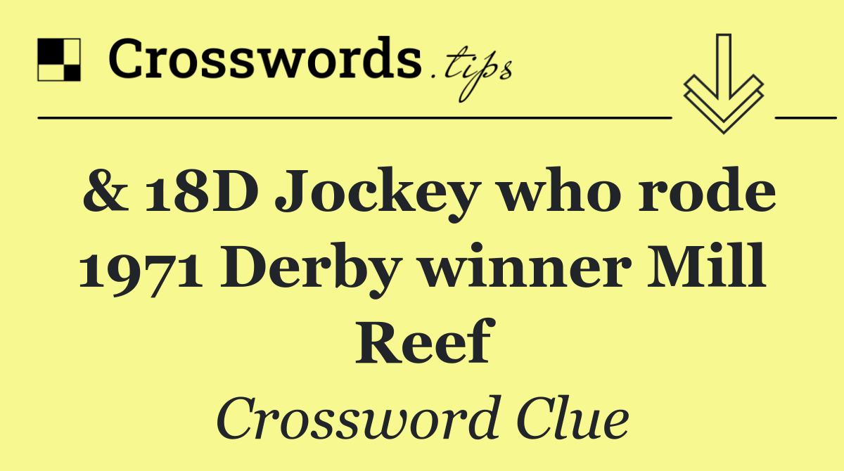 & 18D Jockey who rode 1971 Derby winner Mill Reef